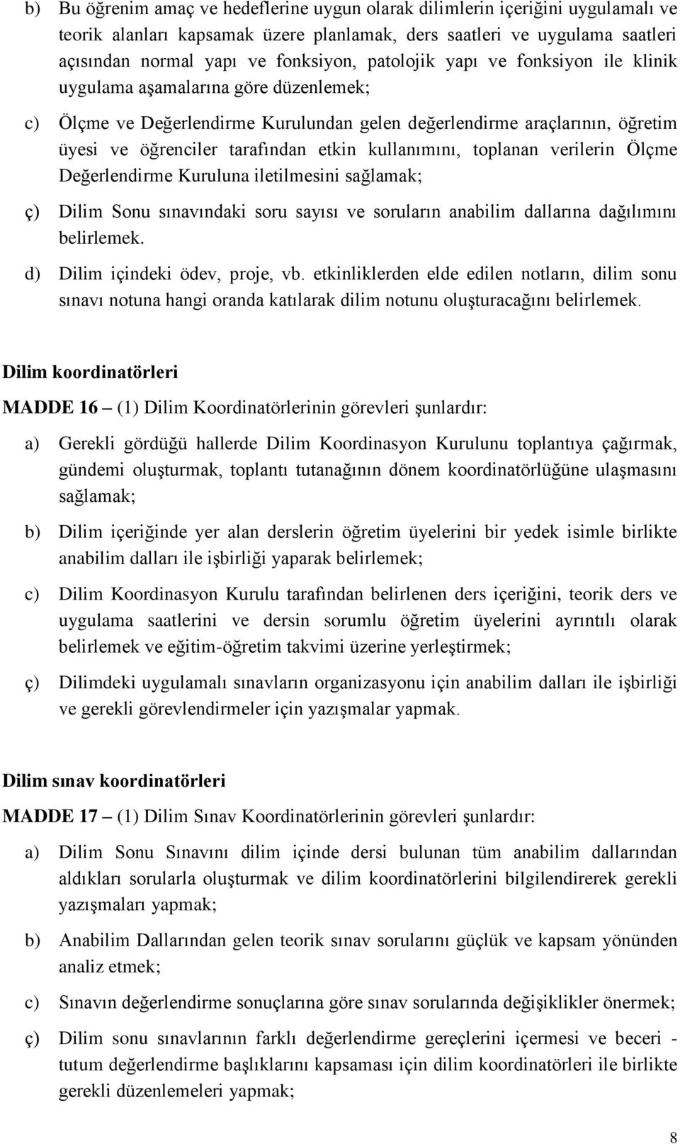 kullanımını, toplanan verilerin Ölçme Değerlendirme Kuruluna iletilmesini sağlamak; ç) Dilim Sonu sınavındaki soru sayısı ve soruların anabilim dallarına dağılımını belirlemek.