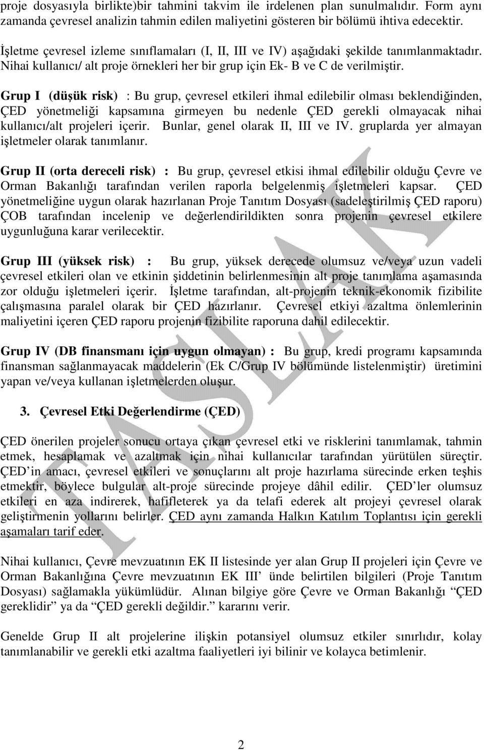 Grup I (düşük risk) : Bu grup, çevresel etkileri ihmal edilebilir olması beklendiğinden, ÇED yönetmeliği kapsamına girmeyen bu nedenle ÇED gerekli olmayacak nihai kullanıcı/alt projeleri içerir.