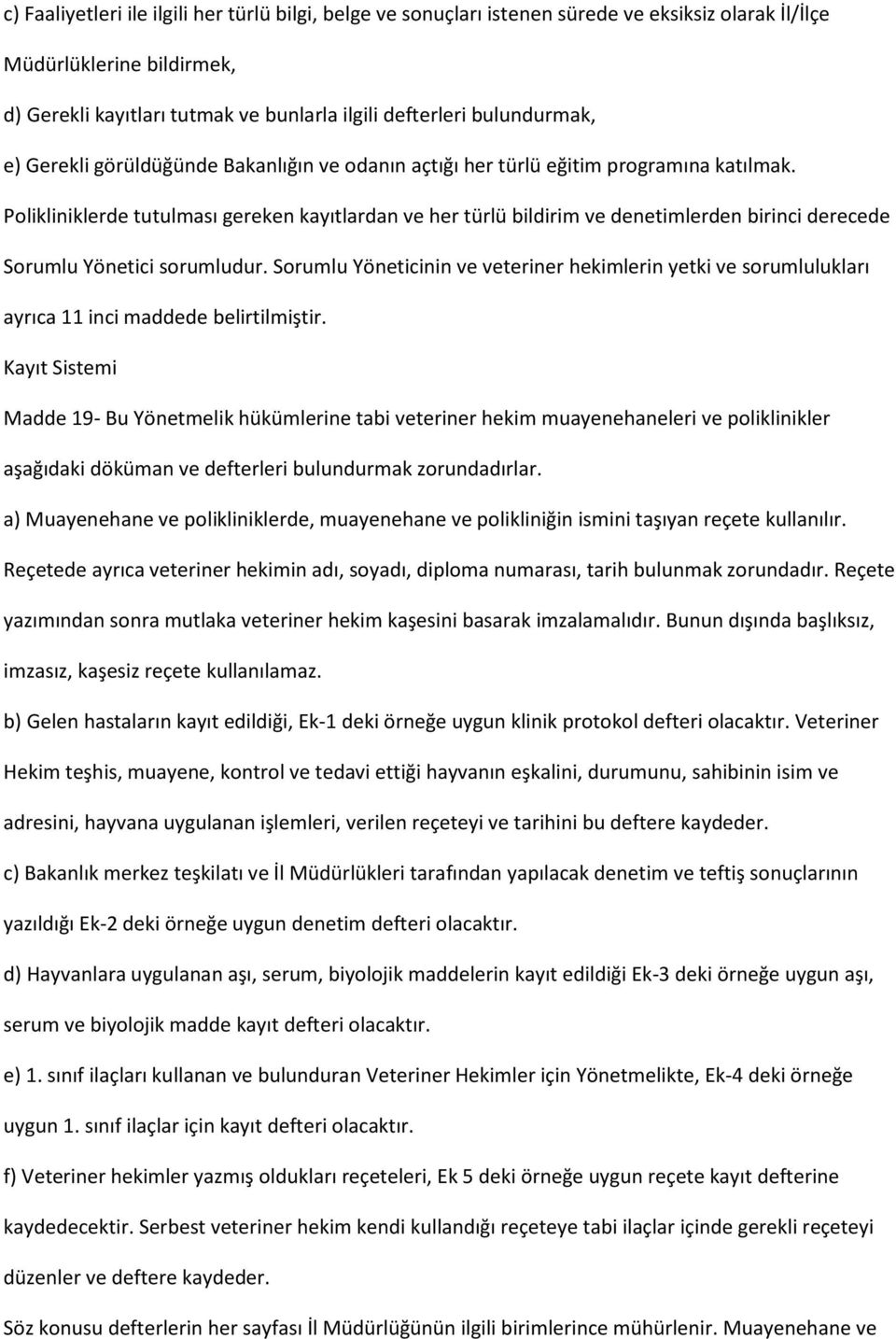 Polikliniklerde tutulması gereken kayıtlardan ve her türlü bildirim ve denetimlerden birinci derecede Sorumlu Yönetici sorumludur.