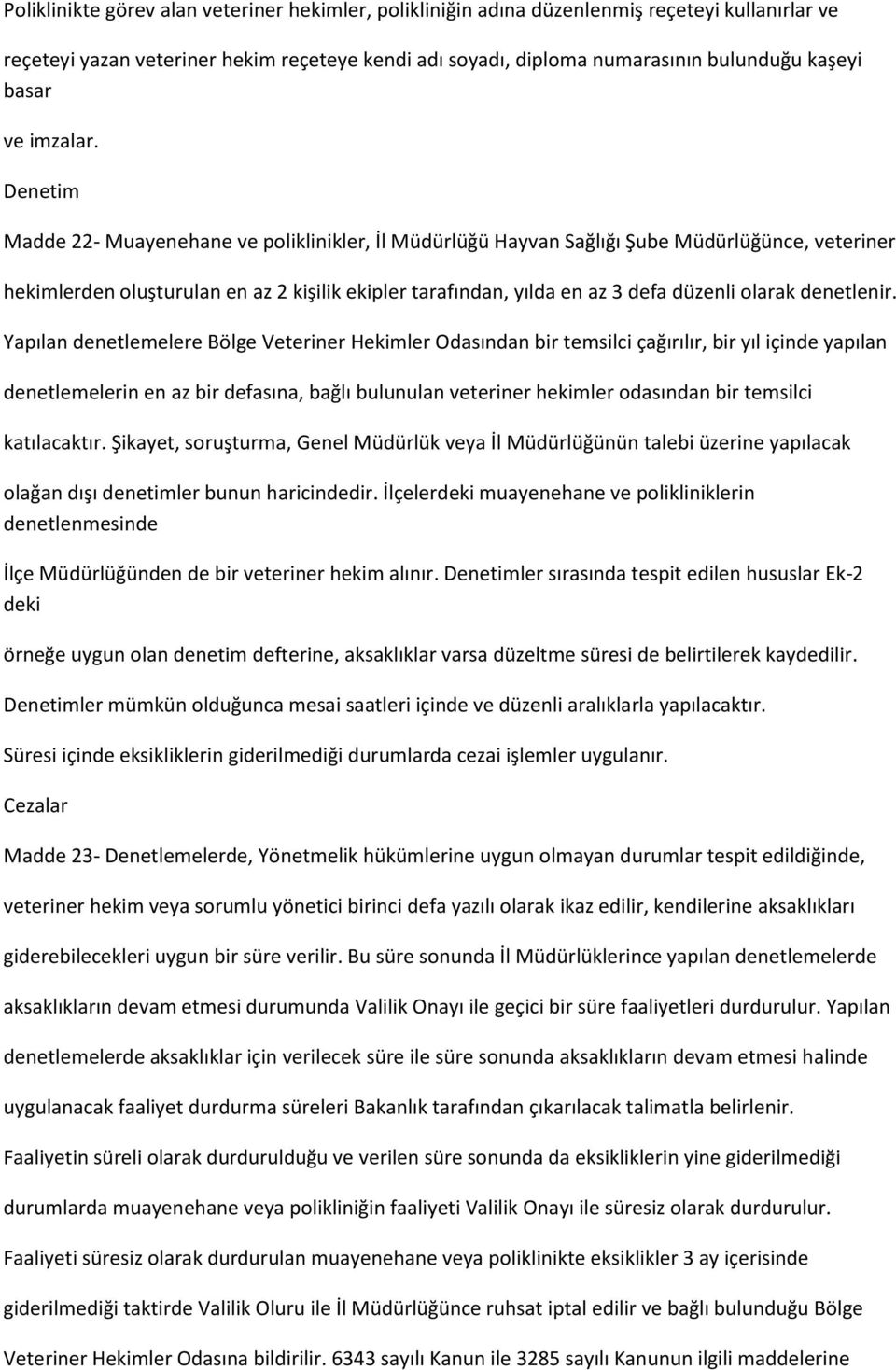 Denetim Madde 22- Muayenehane ve poliklinikler, İl Müdürlüğü Hayvan Sağlığı Şube Müdürlüğünce, veteriner hekimlerden oluşturulan en az 2 kişilik ekipler tarafından, yılda en az 3 defa düzenli olarak