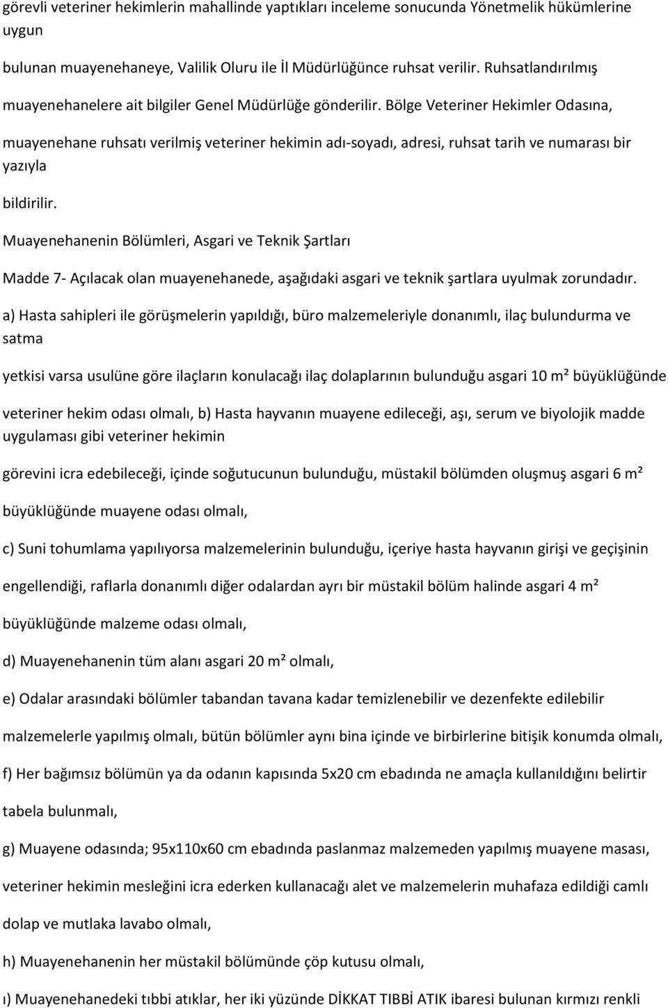 Bölge Veteriner Hekimler Odasına, muayenehane ruhsatı verilmiş veteriner hekimin adı-soyadı, adresi, ruhsat tarih ve numarası bir yazıyla bildirilir.