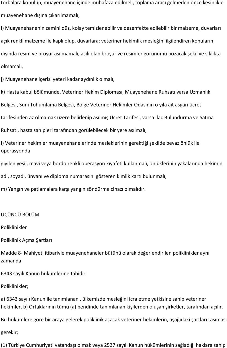 görünümü bozacak şekil ve sıklıkta olmamalı, j) Muayenehane içerisi yeteri kadar aydınlık olmalı, k) Hasta kabul bölümünde, Veteriner Hekim Diploması, Muayenehane Ruhsatı varsa Uzmanlık Belgesi, Suni