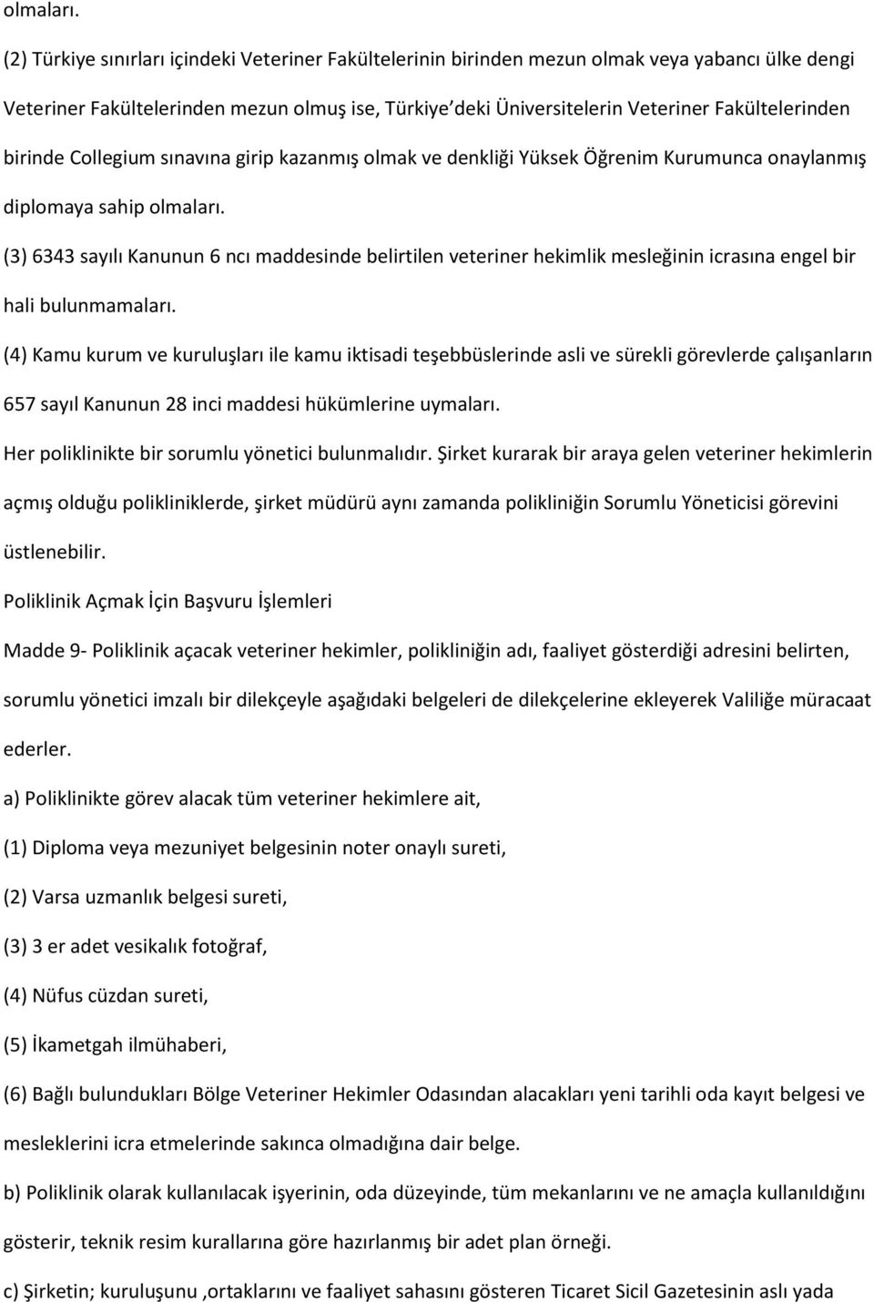 birinde Collegium sınavına girip kazanmış olmak ve denkliği Yüksek Öğrenim Kurumunca onaylanmış diplomaya sahip  (3) 6343 sayılı Kanunun 6 ncı maddesinde belirtilen veteriner hekimlik mesleğinin