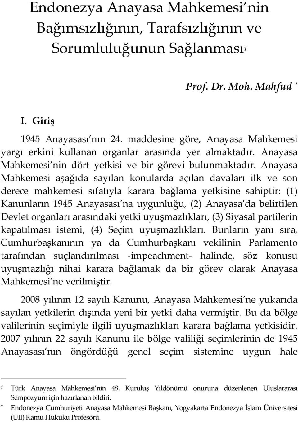 Anayasa Mahkemesi aşağıda sayılan konularda açılan davaları ilk ve son derece mahkemesi sıfatıyla karara bağlama yetkisine sahiptir: (1) Kanunların 1945 Anayasası na uygunluğu, (2) Anayasa da