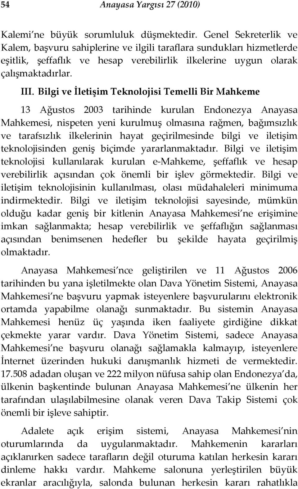 Bilgi ve İletişim Teknolojisi Temelli Bir Mahkeme 13 Ağustos 2003 tarihinde kurulan Endonezya Anayasa Mahkemesi, nispeten yeni kurulmuş olmasına rağmen, bağımsızlık ve tarafsızlık ilkelerinin hayat