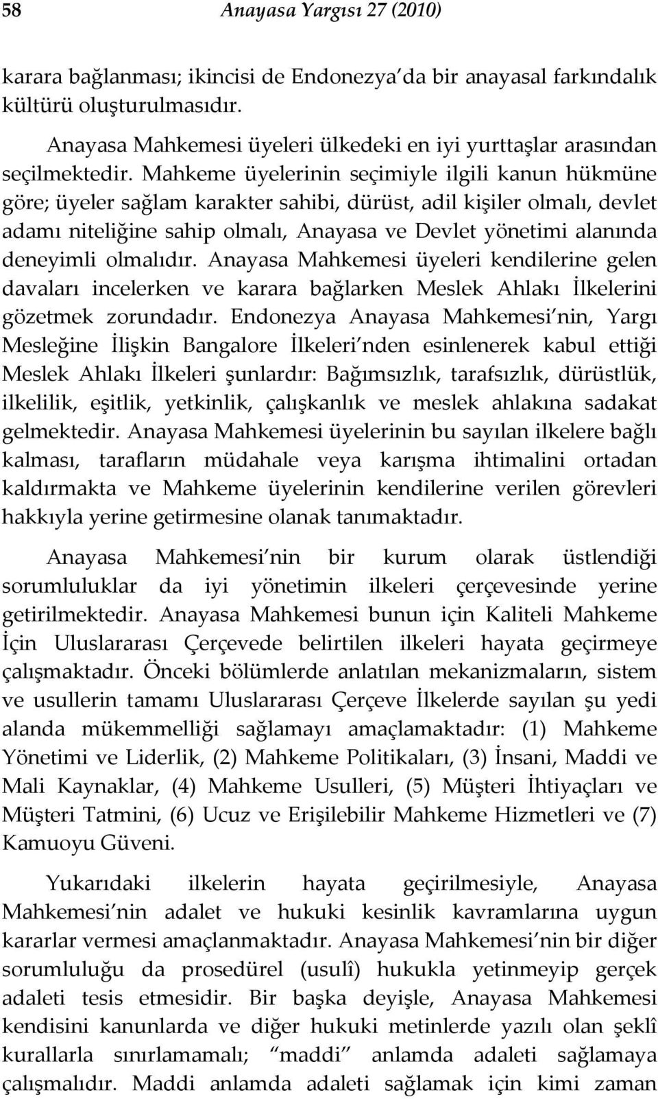 Mahkeme üyelerinin seçimiyle ilgili kanun hükmüne göre; üyeler sağlam karakter sahibi, dürüst, adil kişiler olmalı, devlet adamı niteliğine sahip olmalı, Anayasa ve Devlet yönetimi alanında deneyimli