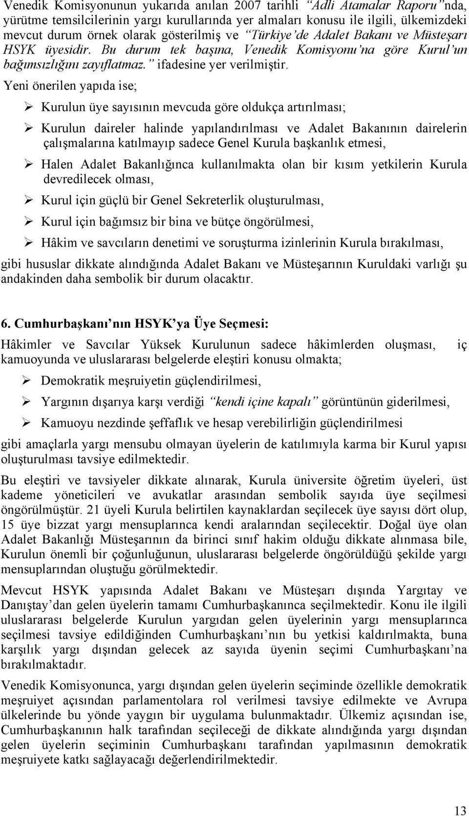 Yeni önerilen yapıda ise; Kurulun üye sayısının mevcuda göre oldukça artırılması; Kurulun daireler halinde yapılandırılması ve Adalet Bakanının dairelerin çalışmalarına katılmayıp sadece Genel Kurula