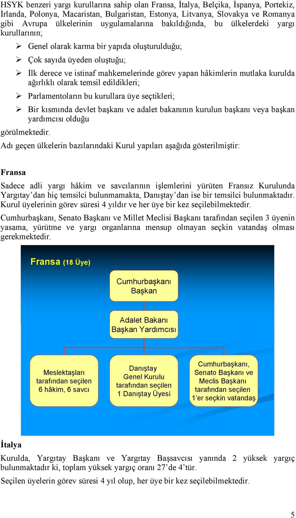 mutlaka kurulda ağırlıklı olarak temsil edildikleri; Parlamentoların bu kurullara üye seçtikleri; Bir kısmında devlet başkanı ve adalet bakanının kurulun başkanı veya başkan yardımcısı olduğu