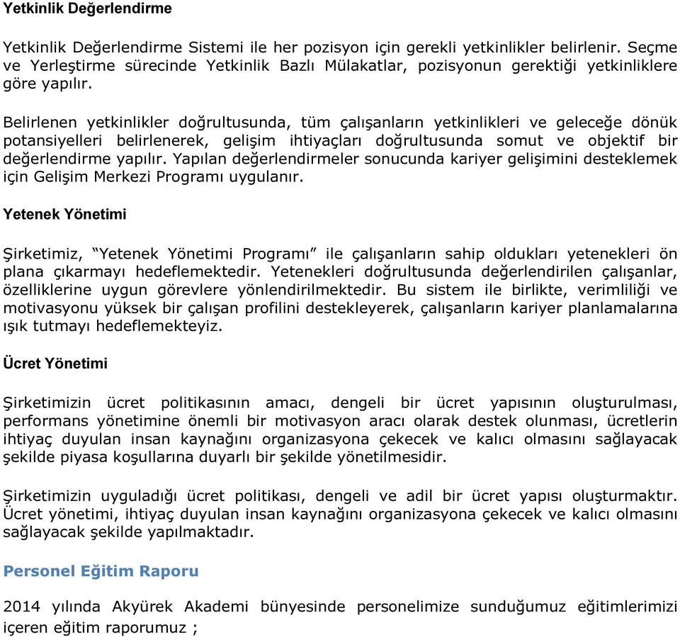 Belirlenen yetkinlikler doğrultusunda, tüm çalışanların yetkinlikleri ve geleceğe dönük potansiyelleri belirlenerek, gelişim ihtiyaçları doğrultusunda somut ve objektif bir değerlendirme yapılır.