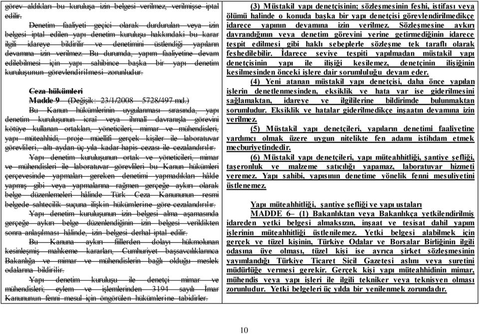 Bu durumda, yapım faaliyetine devam edilebilmesi için yapı sahibince başka bir yapı denetim kuruluşunun görevlendirilmesi zorunludur. Ceza hükümleri Madde 9 (Değişik: 23/1/2008 5728/497 md.