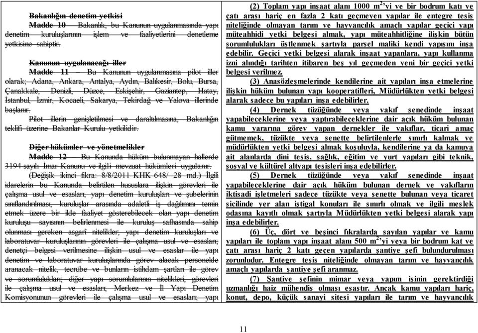 İstanbul, İzmir, Kocaeli, Sakarya, Tekirdağ ve Yalova illerinde başlanır. Pilot illerin genişletilmesi ve daraltılmasına, Bakanlığın teklifi üzerine Bakanlar Kurulu yetkilidir.