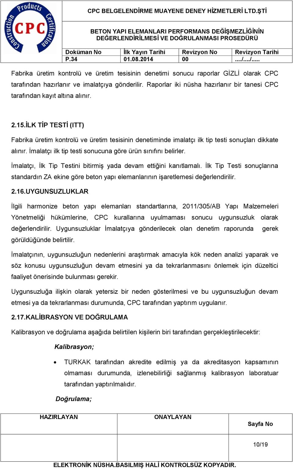 İLK TİP TESTİ (ITT) Fabrika üretim kontrolü ve üretim tesisinin denetiminde imalatçı ilk tip testi sonuçları dikkate alınır. İmalatçı ilk tip testi sonucuna göre ürün sınıfını belirler.