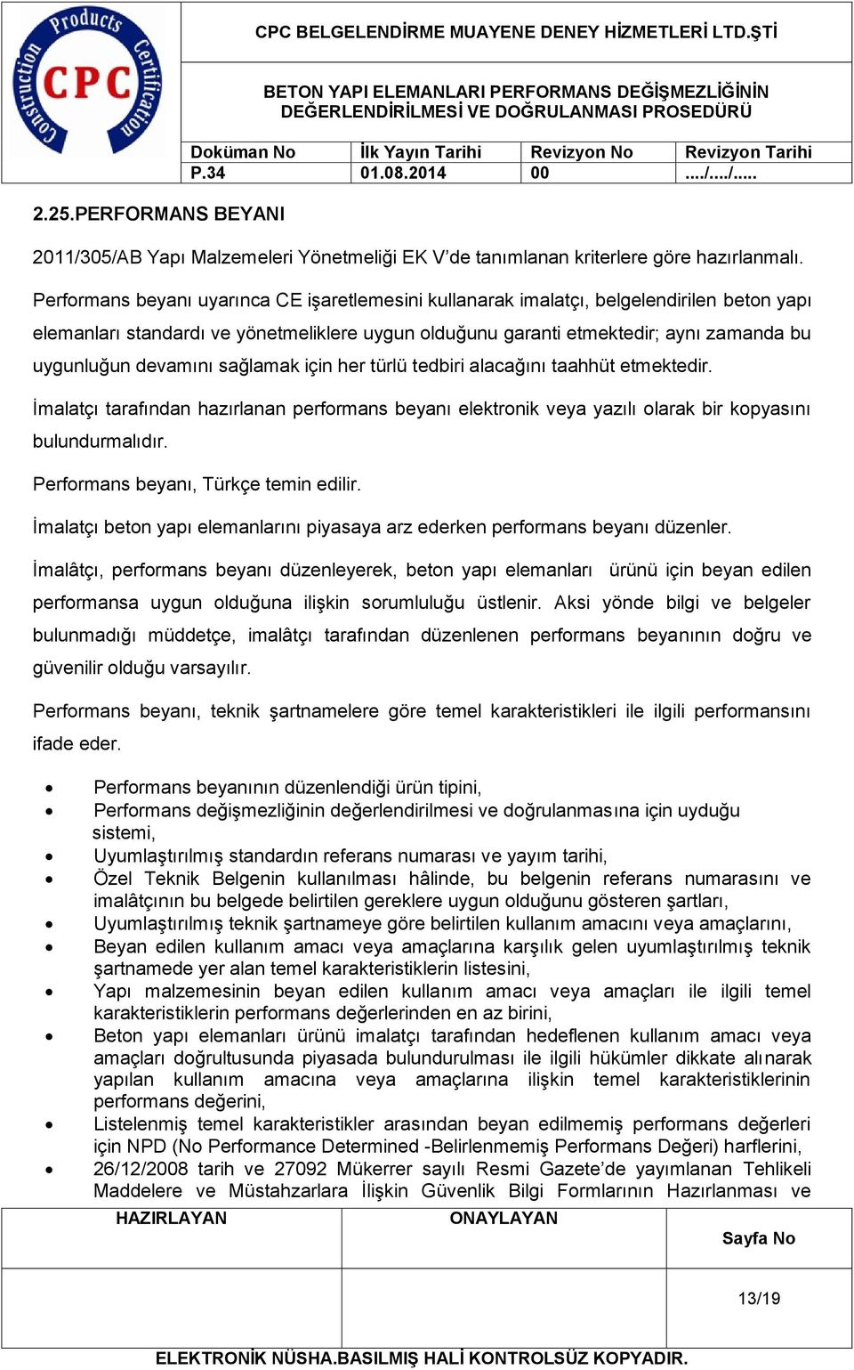 devamını sağlamak için her türlü tedbiri alacağını taahhüt etmektedir. İmalatçı tarafından hazırlanan performans beyanı elektronik veya yazılı olarak bir kopyasını bulundurmalıdır.