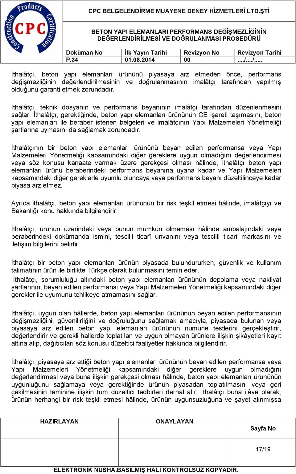 İthalâtçı, gerektiğinde, beton yapı elemanları ürününün CE işareti taşımasını, beton yapı elemanları ile beraber istenen belgeleri ve imalâtçının Yapı Malzemeleri Yönetmeliği şartlarına uymasını da