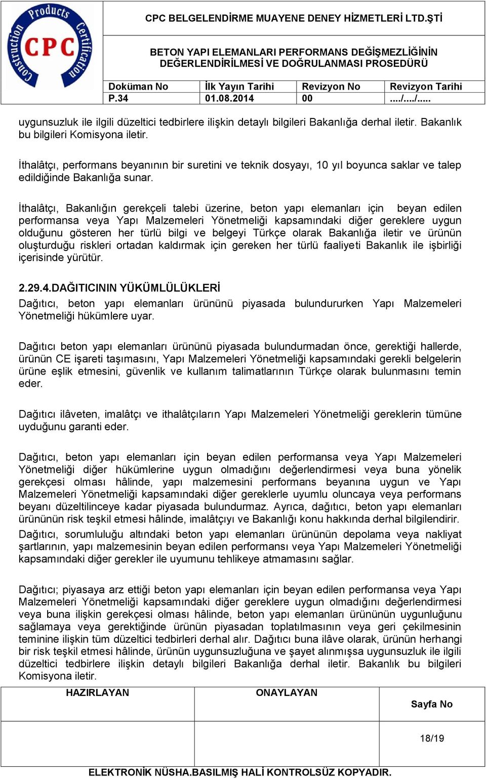 İthalâtçı, Bakanlığın gerekçeli talebi üzerine, beton yapı elemanları için beyan edilen performansa veya Yapı Malzemeleri Yönetmeliği kapsamındaki diğer gereklere uygun olduğunu gösteren her türlü