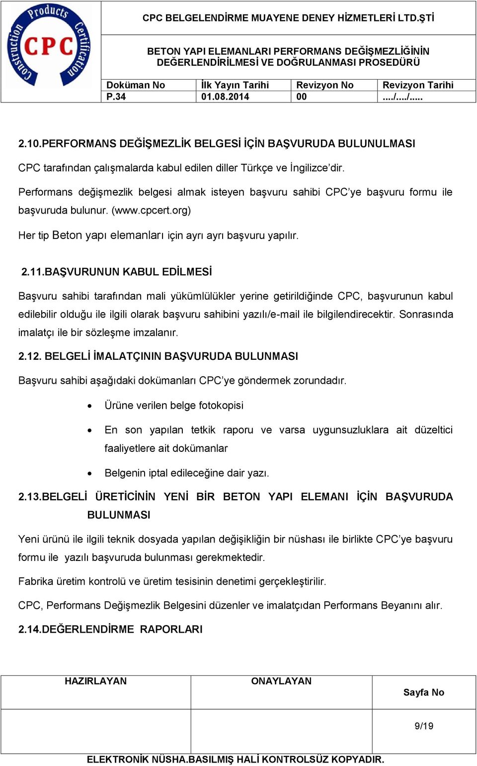 BAŞVURUNUN KABUL EDİLMESİ Başvuru sahibi tarafından mali yükümlülükler yerine getirildiğinde CPC, başvurunun kabul edilebilir olduğu ile ilgili olarak başvuru sahibini yazılı/e-mail ile