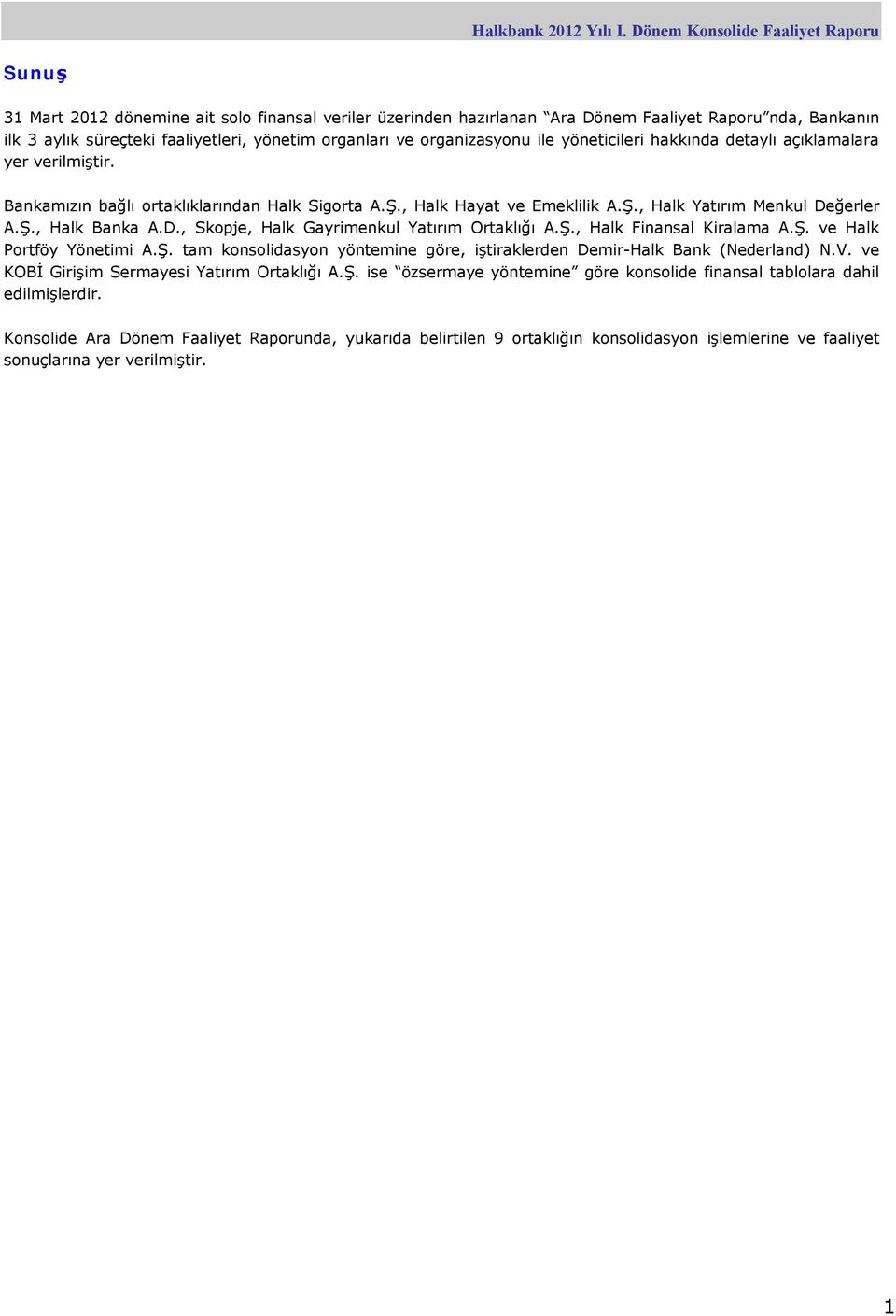 ğerler A.Ş., Halk Banka A.D., Skopje, Halk Gayrimenkul Yatırım Ortaklığı A.Ş., Halk Finansal Kiralama A.Ş. ve Halk Portföy Yönetimi A.Ş. tam konsolidasyon yöntemine göre, iştiraklerden Demir-Halk Bank (Nederland) N.