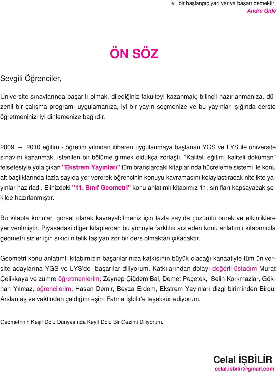 derste öğretmeninizi ii dinlemenize bğlıdır. 009 010 eğitim - öğretim ılındn itibren ugulnm bşlnn YGS ve LYS ile üniversite sınvını kznmk, istenilen bir bölüme girmek oldukç zorlştı.