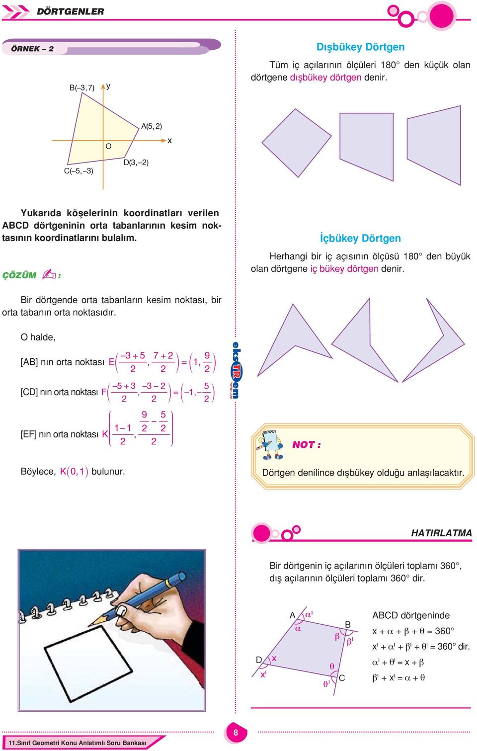 çbüke örtgen Herhngi bir iç ç s n n ölçüsü 180 den büük oln dörtgene iç büke dörtgen denir. ir dörtgende ort tbnlrın kesim noktsı, bir ort tbnın ort noktsıdır.