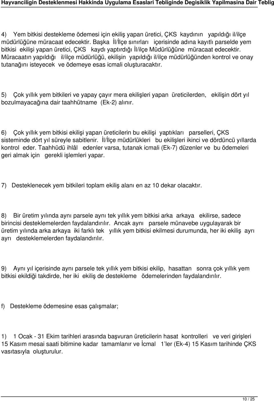 Müracaatın yapıldığı il/ilçe müdürlüğü, ekilişin yapıldığı il/ilçe müdürlüğünden kontrol ve onay tutanağını isteyecek ve ödemeye esas icmali oluşturacaktır.