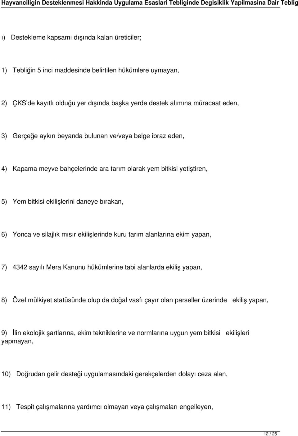 ekilişlerinde kuru tarım alanlarına ekim yapan, 7) 4342 sayılı Mera Kanunu hükümlerine tabi alanlarda ekiliş yapan, 8) Özel mülkiyet statüsünde olup da doğal vasfı çayır olan parseller üzerinde