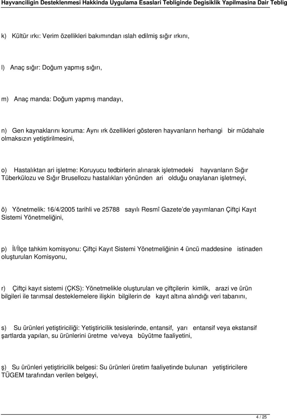 hastalıkları yönünden ari olduğu onaylanan işletmeyi, ö) Yönetmelik: 16/4/2005 tarihli ve 25788 sayılı Resmî Gazete de yayımlanan Çiftçi Kayıt Sistemi Yönetmeliğini, p) İl/İlçe tahkim komisyonu: