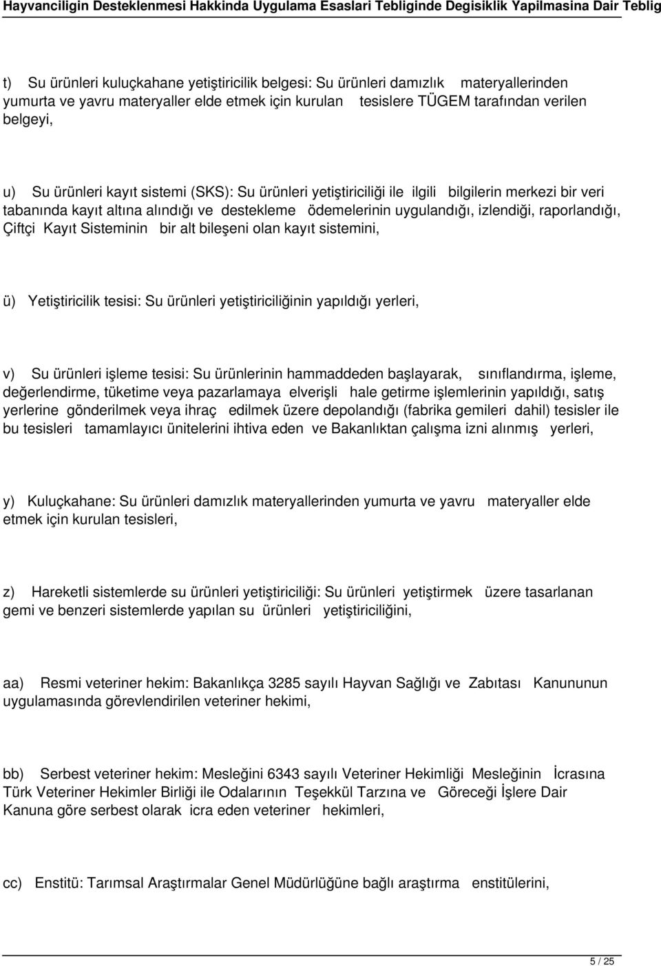 Çiftçi Kayıt Sisteminin bir alt bileşeni olan kayıt sistemini, ü) Yetiştiricilik tesisi: Su ürünleri yetiştiriciliğinin yapıldığı yerleri, v) Su ürünleri işleme tesisi: Su ürünlerinin hammaddeden