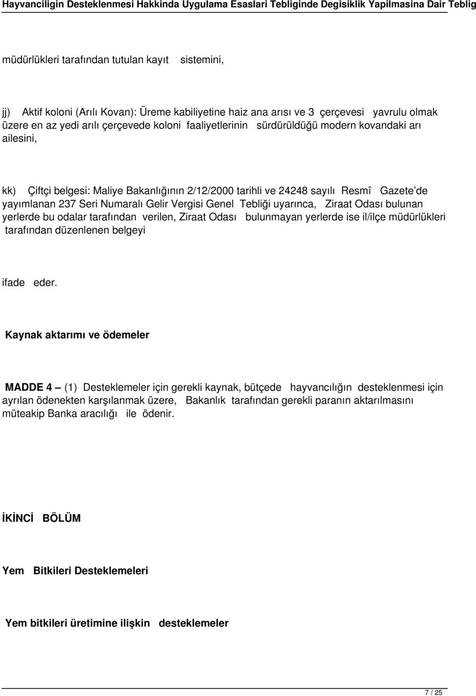 uyarınca, Ziraat Odası bulunan yerlerde bu odalar tarafından verilen, Ziraat Odası bulunmayan yerlerde ise il/ilçe müdürlükleri tarafından düzenlenen belgeyi ifade eder.