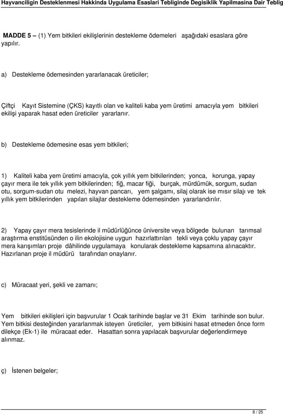 b) Destekleme ödemesine esas yem bitkileri; 1) Kaliteli kaba yem üretimi amacıyla, çok yıllık yem bitkilerinden; yonca, korunga, yapay çayır mera ile tek yıllık yem bitkilerinden; fiğ, macar fiği,