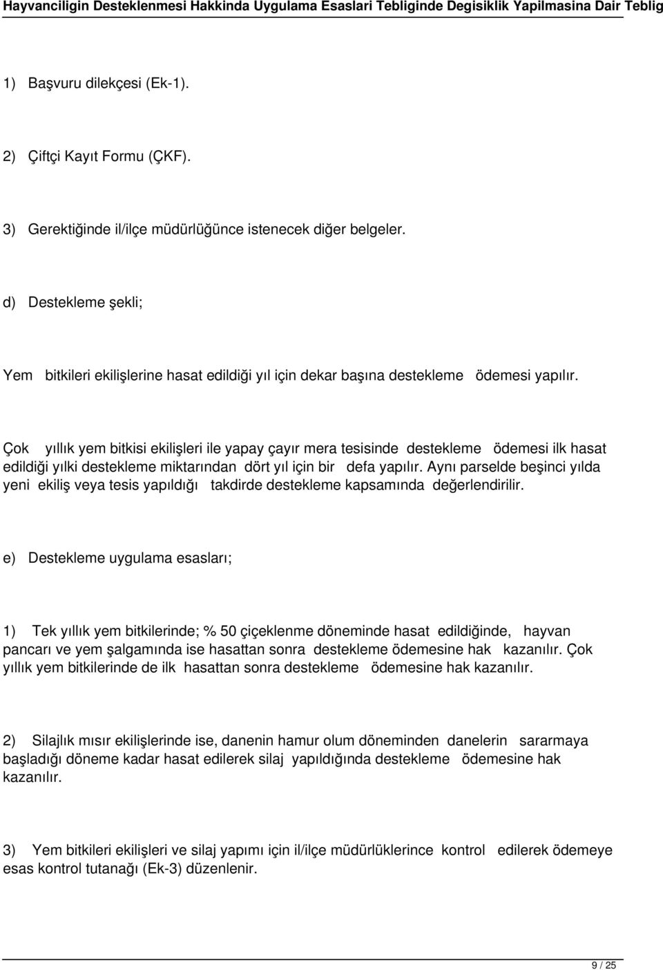 Çok yıllık yem bitkisi ekilişleri ile yapay çayır mera tesisinde destekleme ödemesi ilk hasat edildiği yılki destekleme miktarından dört yıl için bir defa yapılır.