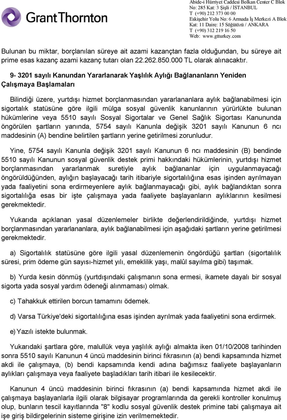 statüsüne göre ilgili mülga sosyal güvenlik kanunlarının yürürlükte bulunan hükümlerine veya 5510 sayılı Sosyal Sigortalar ve Genel Sağlık Sigortası Kanununda öngörülen şartların yanında, 5754 sayılı