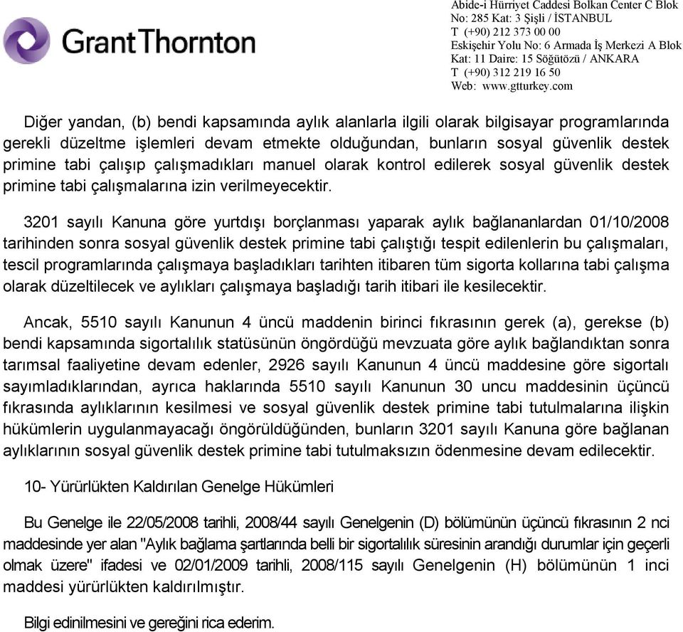 3201 sayılı Kanuna göre yurtdışı borçlanması yaparak aylık bağlananlardan 01/10/2008 tarihinden sonra sosyal güvenlik destek primine tabi çalıştığı tespit edilenlerin bu çalışmaları, tescil