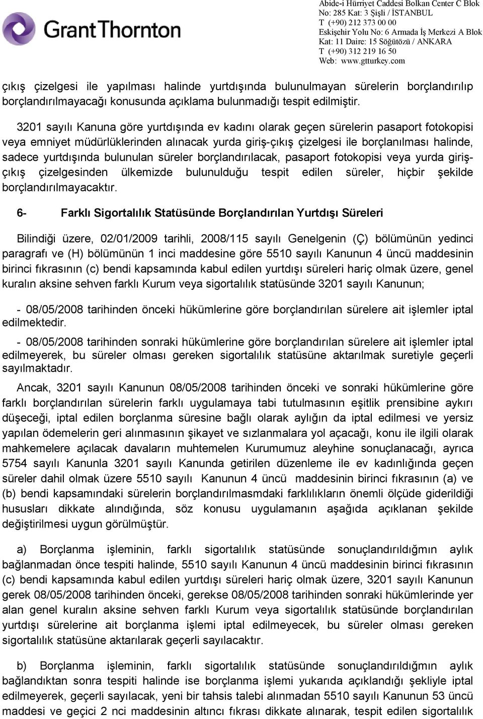 yurtdışında bulunulan süreler borçlandırılacak, pasaport fotokopisi veya yurda girişçıkış çizelgesinden ülkemizde bulunulduğu tespit edilen süreler, hiçbir şekilde borçlandırılmayacaktır.