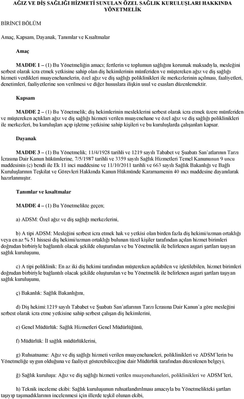 ağız ve diş sağlığı poliklinikleri ile merkezlerinin açılması, faaliyetleri, denetimleri, faaliyetlerine son verilmesi ve diğer hususlara ilişkin usul ve esasları düzenlemektir.