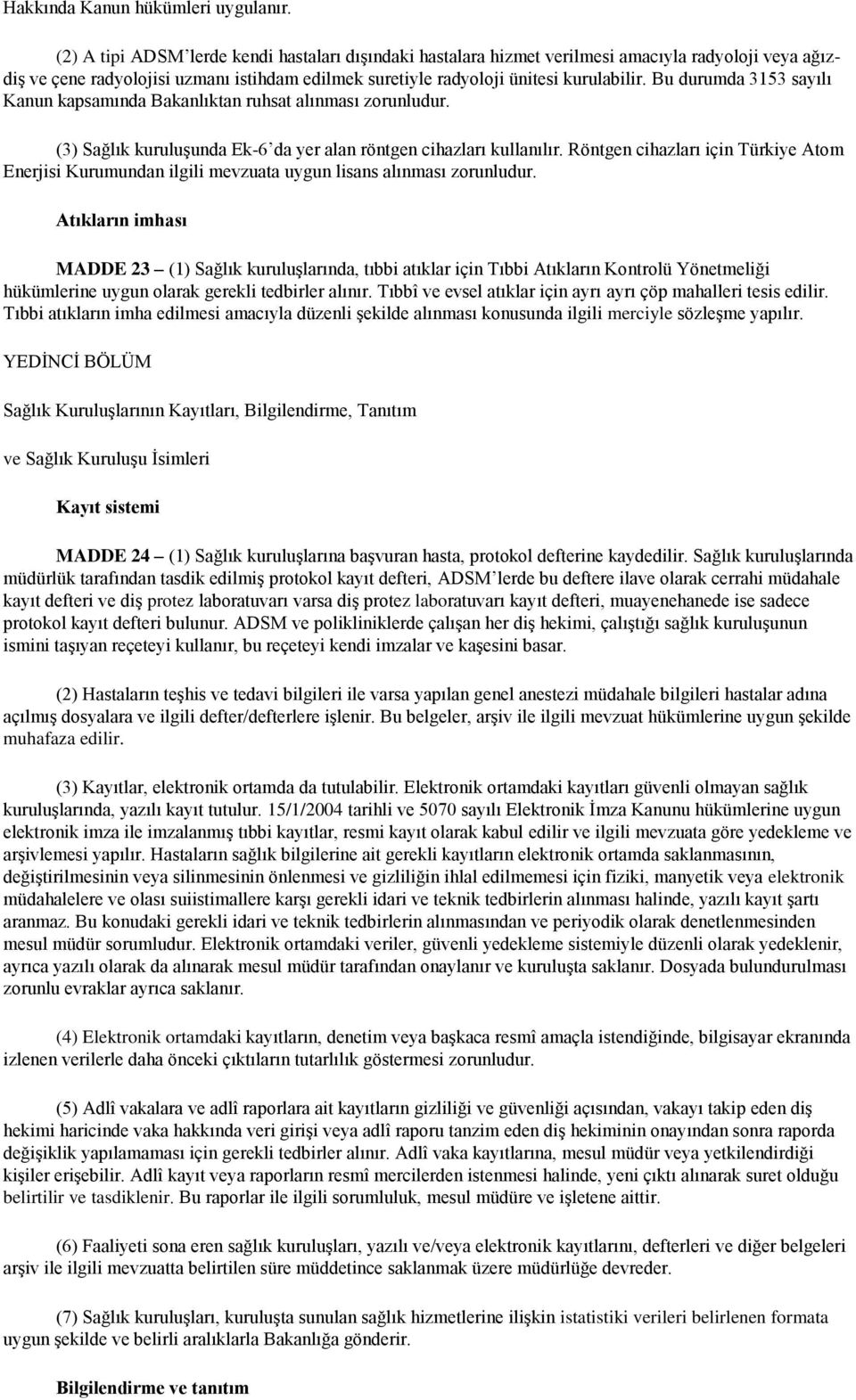 Bu durumda 3153 sayılı Kanun kapsamında Bakanlıktan ruhsat alınması zorunludur. (3) Sağlık kuruluşunda Ek-6 da yer alan röntgen cihazları kullanılır.