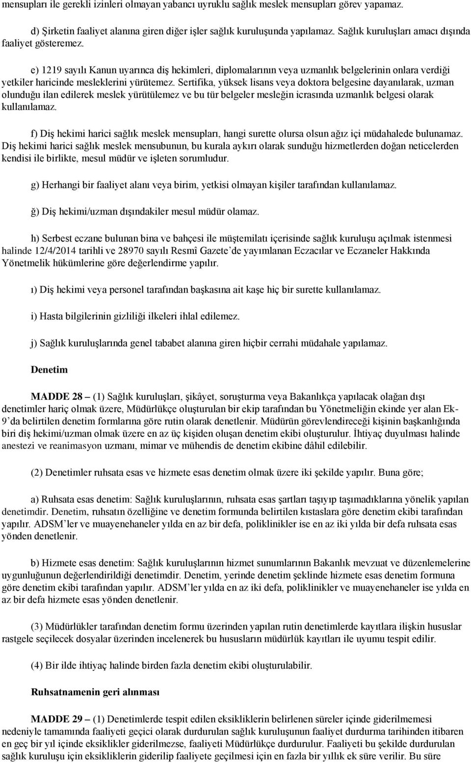 Sertifika, yüksek lisans veya doktora belgesine dayanılarak, uzman olunduğu ilan edilerek meslek yürütülemez ve bu tür belgeler mesleğin icrasında uzmanlık belgesi olarak kullanılamaz.