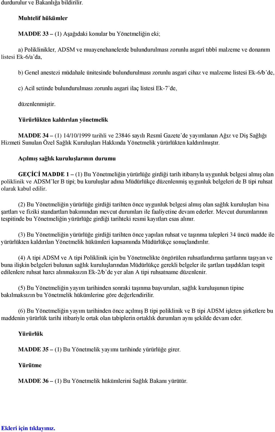 anestezi müdahale ünitesinde bulundurulması zorunlu asgari cihaz ve malzeme listesi Ek-6/b de, c) Acil setinde bulundurulması zorunlu asgari ilaç listesi Ek-7 de, düzenlenmiştir.