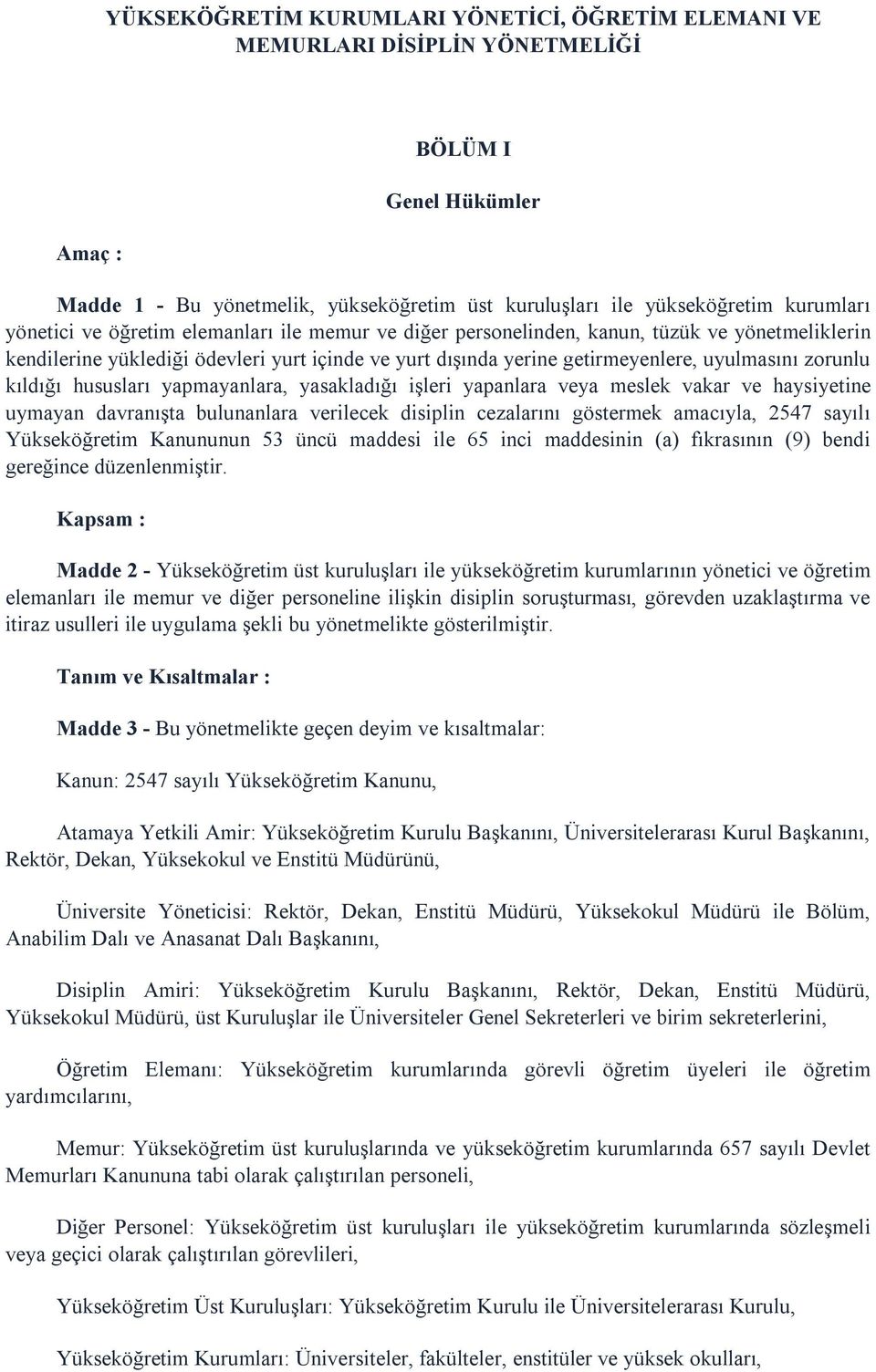 kıldığı hususları yapmayanlara, yasakladığı işleri yapanlara veya meslek vakar ve haysiyetine uymayan davranışta bulunanlara verilecek disiplin cezalarını göstermek amacıyla, 2547 sayılı