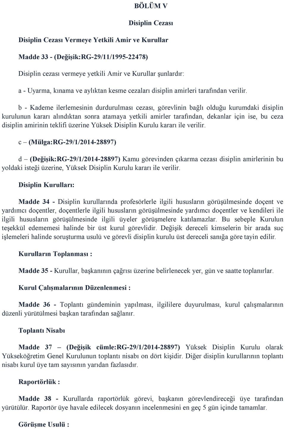 b - Kademe ilerlemesinin durdurulması cezası, görevlinin bağlı olduğu kurumdaki disiplin kurulunun kararı alındıktan sonra atamaya yetkili amirler tarafından, dekanlar için ise, bu ceza disiplin