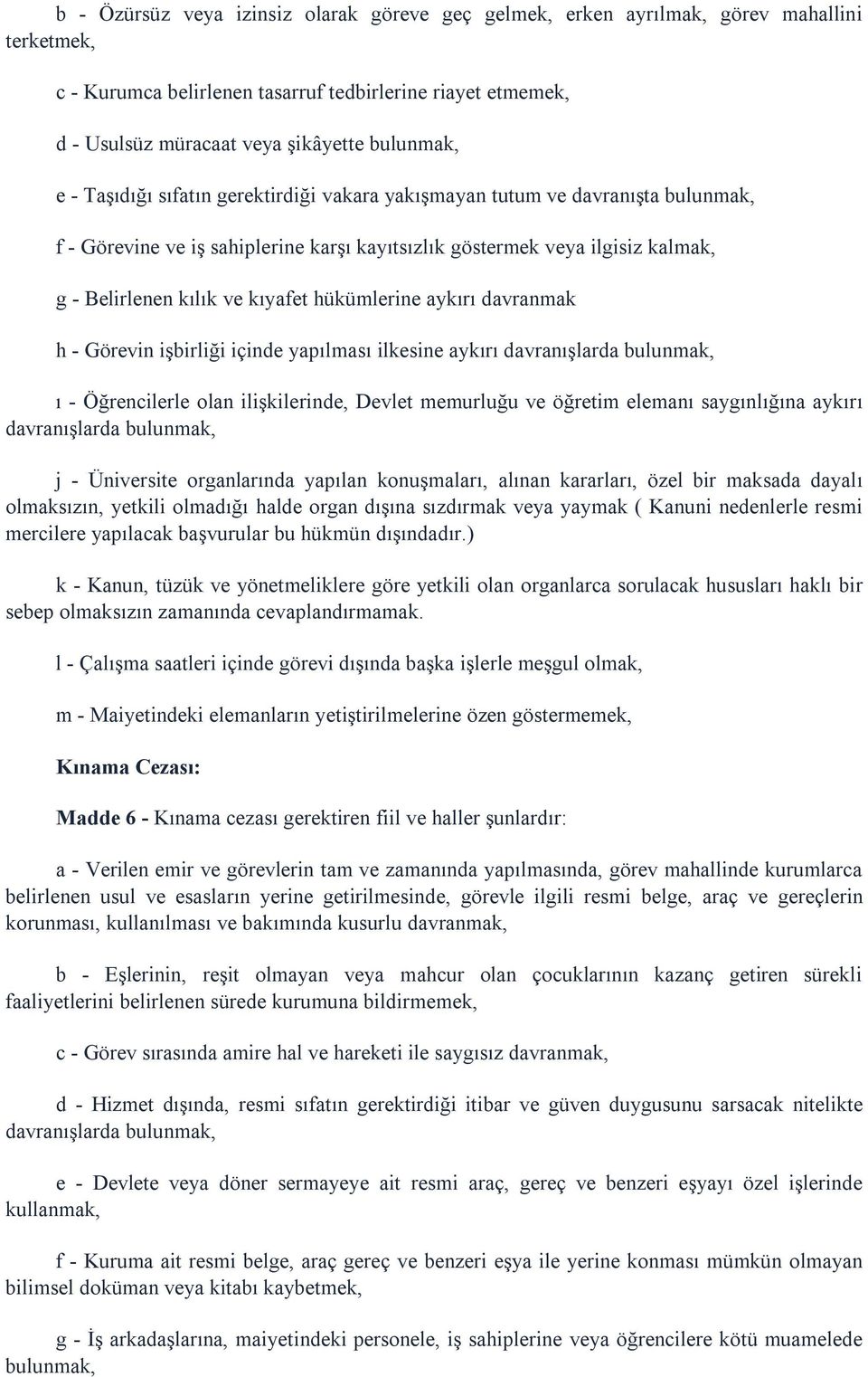 kıyafet hükümlerine aykırı davranmak h - Görevin işbirliği içinde yapılması ilkesine aykırı davranışlarda bulunmak, ı - Öğrencilerle olan ilişkilerinde, Devlet memurluğu ve öğretim elemanı