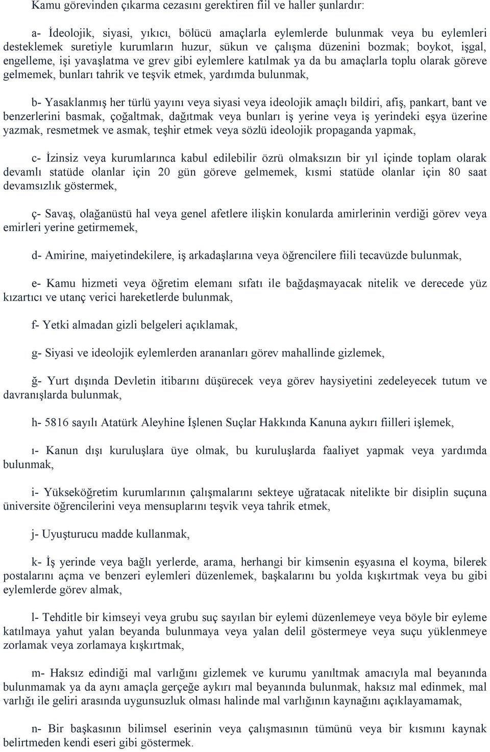 bulunmak, b- Yasaklanmış her türlü yayını veya siyasi veya ideolojik amaçlı bildiri, afiş, pankart, bant ve benzerlerini basmak, çoğaltmak, dağıtmak veya bunları iş yerine veya iş yerindeki eşya