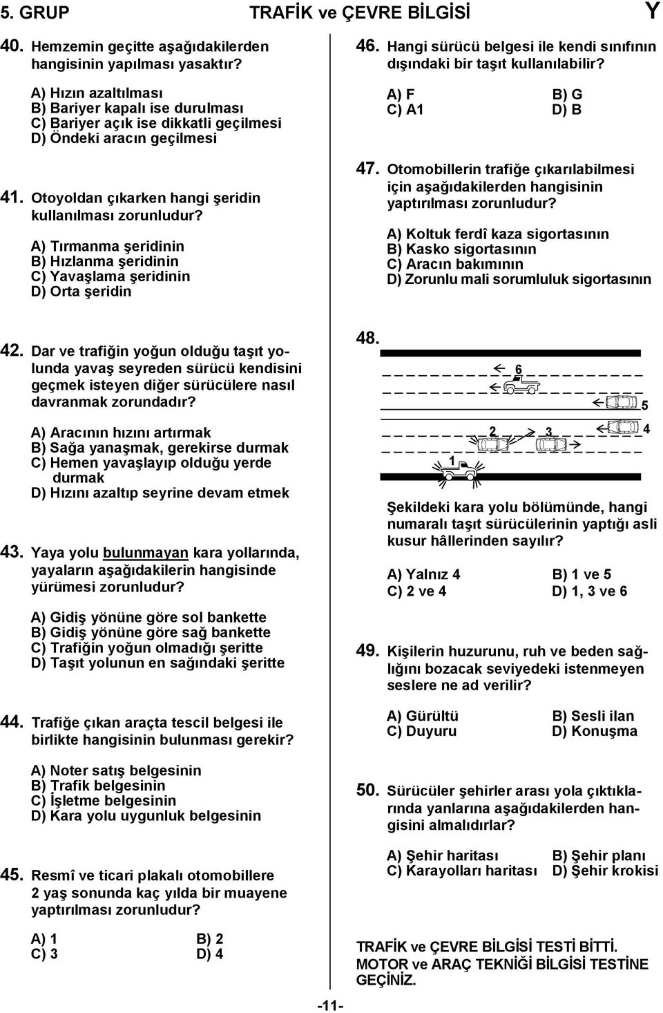 A) Tırmanma şeridinin B) Hızlanma şeridinin C) Yavaşlama şeridinin D) Orta şeridin 46. Hangi sürücü belgesi ile kendi sınıfının dışındaki bir taşıt kullanılabilir? A) F B) G C) A D) B 47.