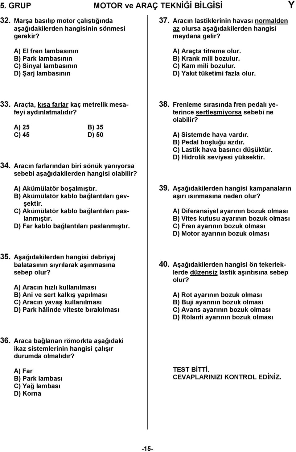 B) Krank mili bozulur. C) Kam mili bozulur. D) Yakıt tüketimi fazla olur. 33. Araçta, kısa farlar kaç metrelik mesafeyi aydınlatmalıdır? A) 5 B) 35 C) 45 D) 50 34.