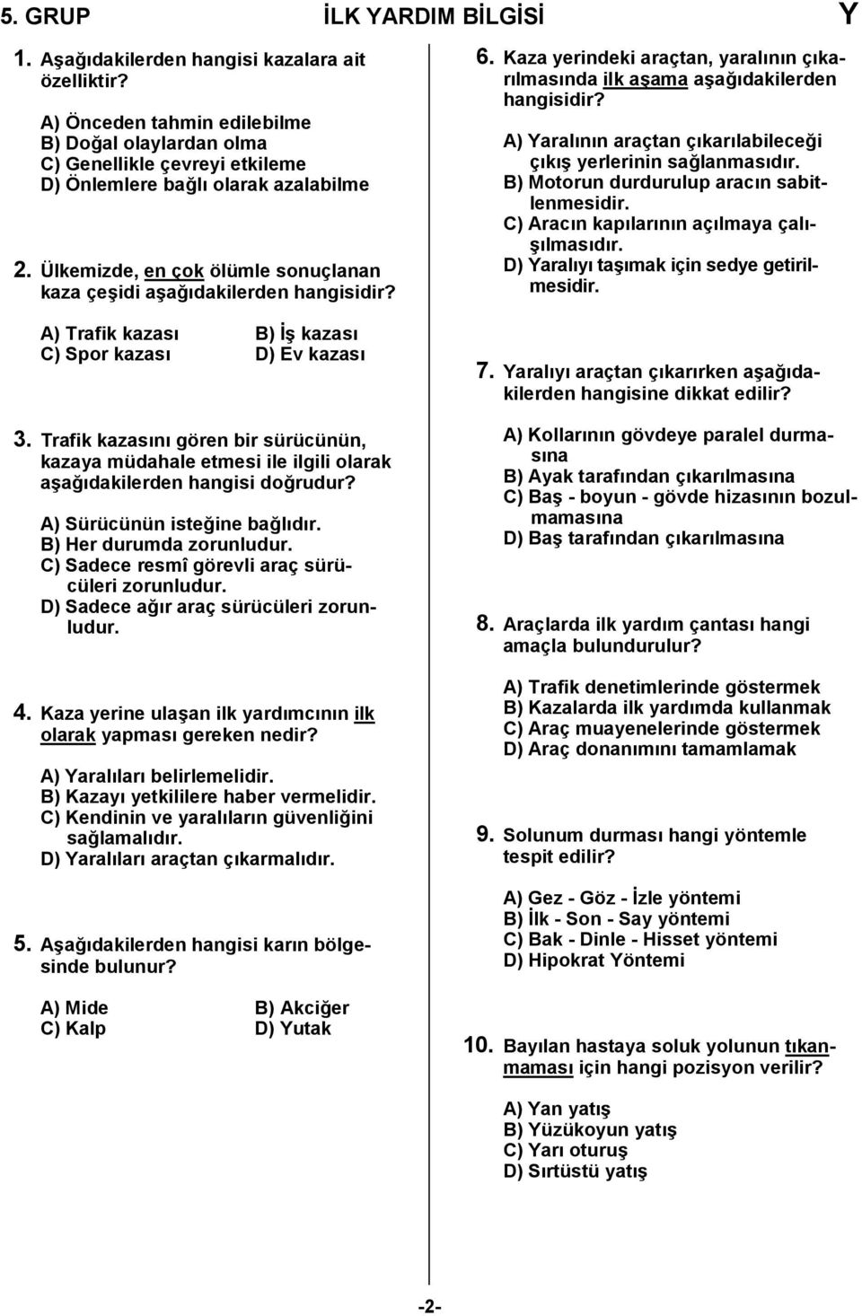 A) Trafik kazası B) İş kazası C) Spor kazası D) Ev kazası 3. Trafik kazasını gören bir sürücünün, kazaya müdahale etmesi ile ilgili olarak aşağıdakilerden hangisi doğrudur?