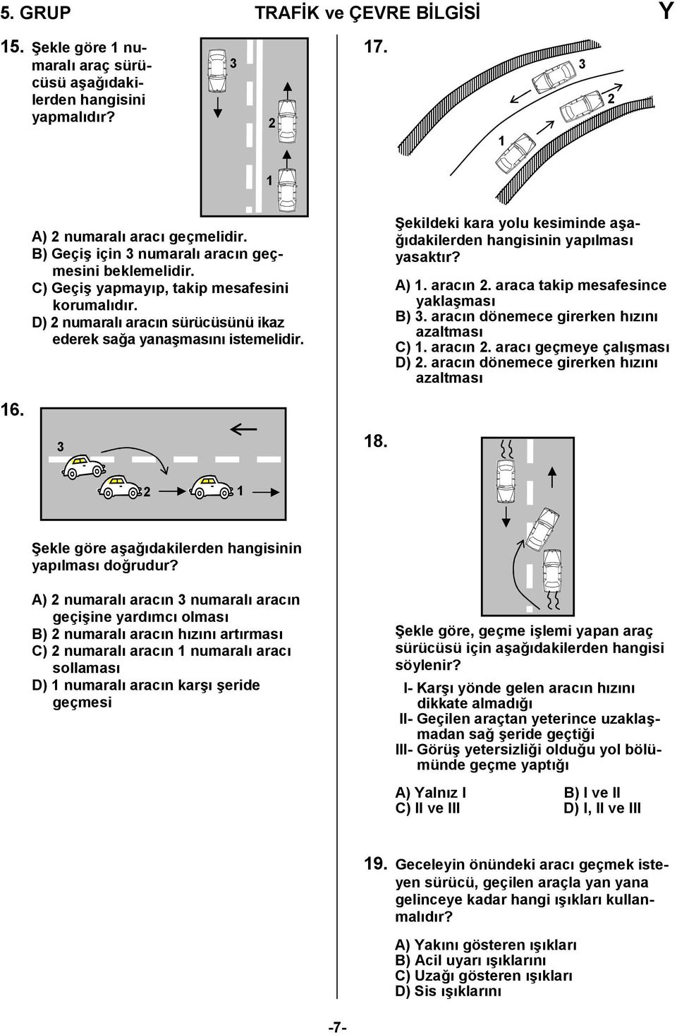 Şekildeki kara yolu kesiminde aşağıdakilerden hangisinin yapılması yasaktır? A). aracın. araca takip mesafesince yaklaşması B) 3. aracın dönemece girerken hızını azaltması C). aracın. aracı geçmeye çalışması D).