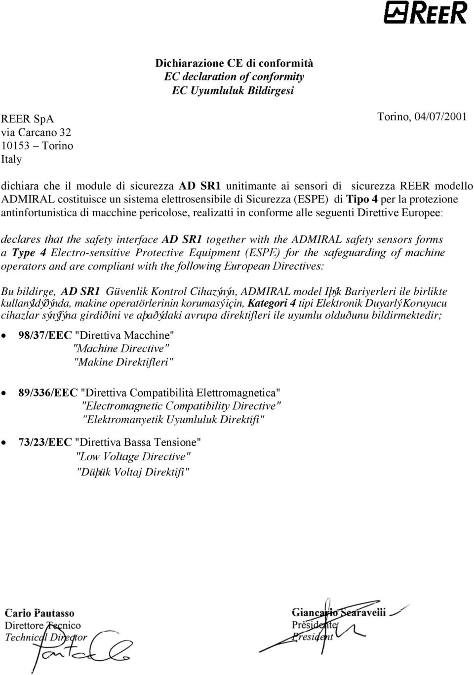 alle seguenti Direttive Europee: declares that the safety interface AD SR1 together with the ADMIRAL safety sensors forms a Type 4 Electro-sensitive Protective Equipment (ESPE) for the safeguarding