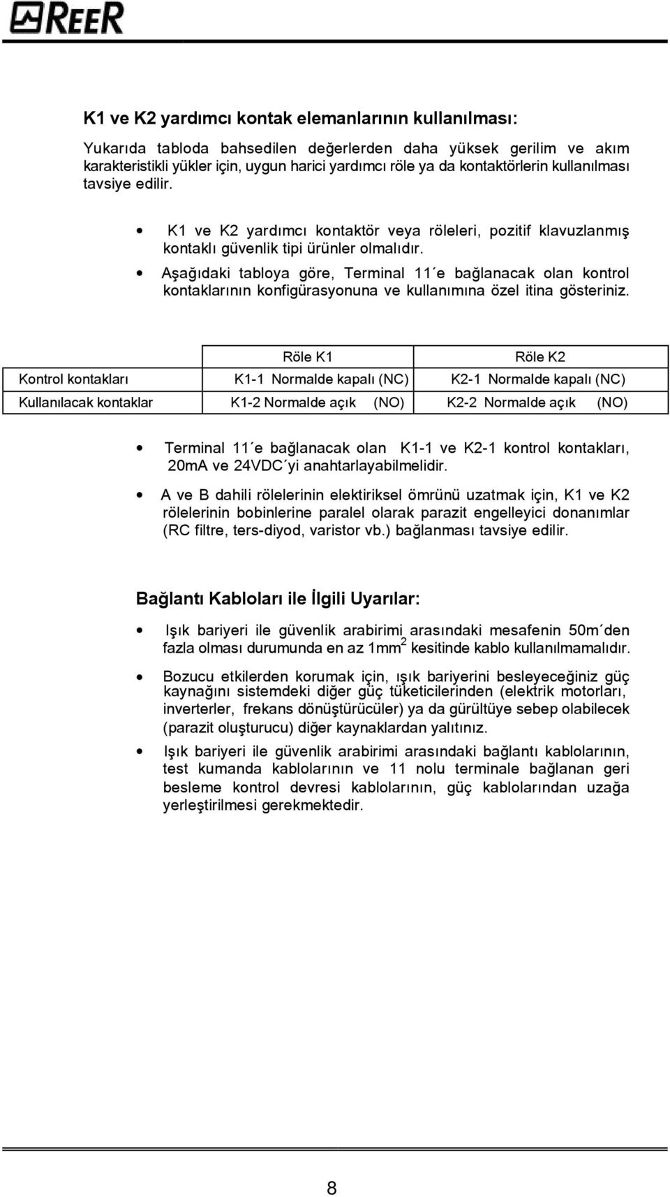 Aþaðýdaki tabloya göre, Terminal 11 e baðlanacak olan kontrol kontaklarýnýn konfigürasyonuna ve kullanýmýna özel itina gösteriniz.