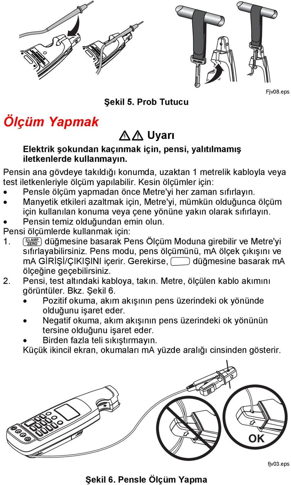 Manyetik etkileri azaltmak için, Metre'yi, mümkün olduğunca ölçüm için kullanılan konuma veya çene yönüne yakın olarak sıfırlayın. Pensin temiz olduğundan emin olun.