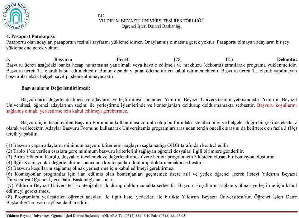 Başvuru ücreti TL olarak kabul edilmektedir. Bunun dışında yapılan ödeme türleri kabul edilmemektedir. Başvuru ücreti TL olarak yapılmayan başvurular eksik belgeli sayılıp işleme alınmayacaktır.