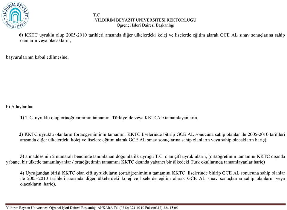 uyruklu olup ortaöğreniminin tamamını Türkiye de veya KKTC de tamamlayanların, 2) KKTC uyruklu olanların (ortaöğreniminin tamamını KKTC liselerinde bitirip GCE AL sonucuna sahip olanlar ile 2005-2010